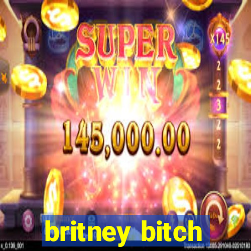 britney bitch